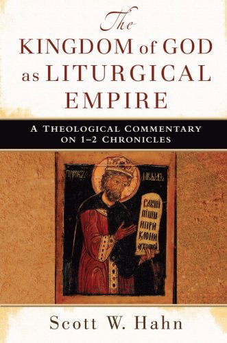 Cover for Scott W. Hahn · The Kingdom of God as Liturgical Empire – A Theological Commentary on 1–2 Chronicles (Paperback Book) (2012)