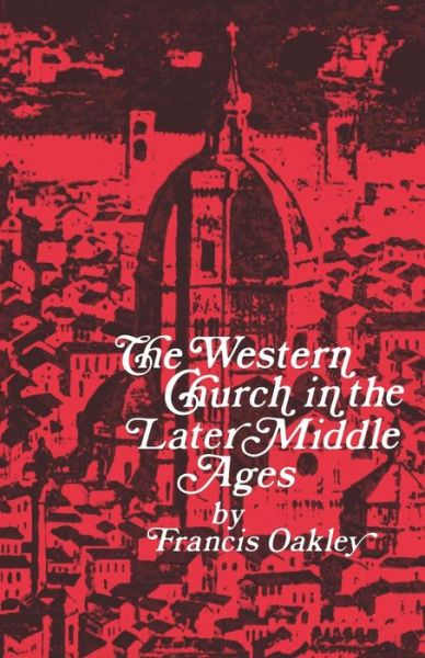 The Western Church in the Later Middle Ages - Francis Oakley - Kirjat - Cornell University Press - 9780801493478 - tiistai 6. elokuuta 1985