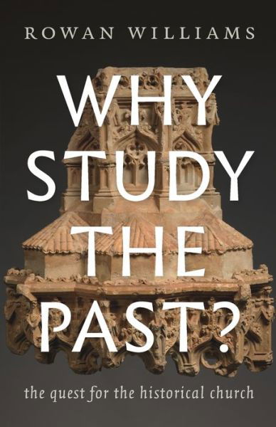 Cover for Rowan Williams · Why Study the Past? The Quest for the Historical Church (Paperback Book) (2018)