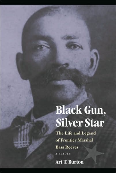 Black Gun, Silver Star: The Life and Legend of Frontier Marshal Bass Reeves - Race and Ethnicity in the American West - Art T. Burton - Książki - University of Nebraska Press - 9780803217478 - 1 kwietnia 2008