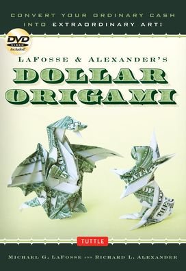Cover for Michael G. LaFosse · LaFosse &amp; Alexander's Dollar Origami: Convert Your Ordinary Cash into Extraordinary Art!: Origami Book with 48 Origami Paper Dollars, 20 Projects and Instructional DVD (Spiralbok) (2023)