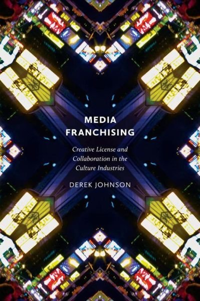Cover for Derek Johnson · Media Franchising: Creative License and Collaboration in the Culture Industries - Postmillennial Pop (Gebundenes Buch) (2013)