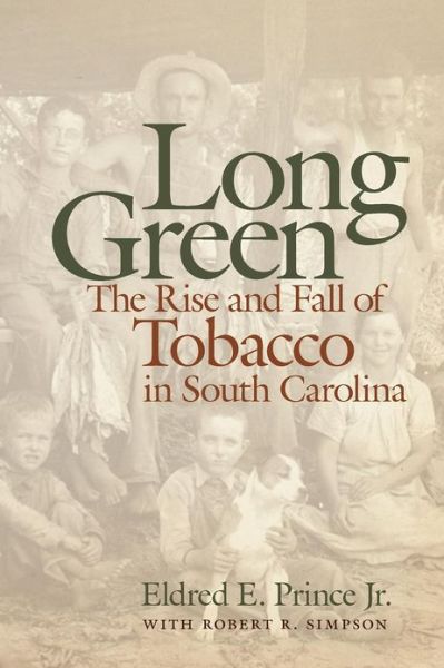 Long Green: The Rise and Fall of Tobacco in South Carolina - Prince, Eldred E., Jr. - Books - University of Georgia Press - 9780820344478 - 2013