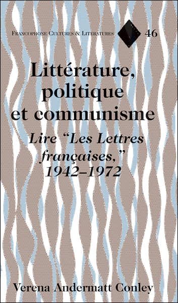 Cover for Verena Andermatt Conley · Litterature, Politique et Communisme: Lire ees Lettres Francaises, 1942-1972 - Francophone Cultures &amp; Literatures (Hardcover Book) (2005)