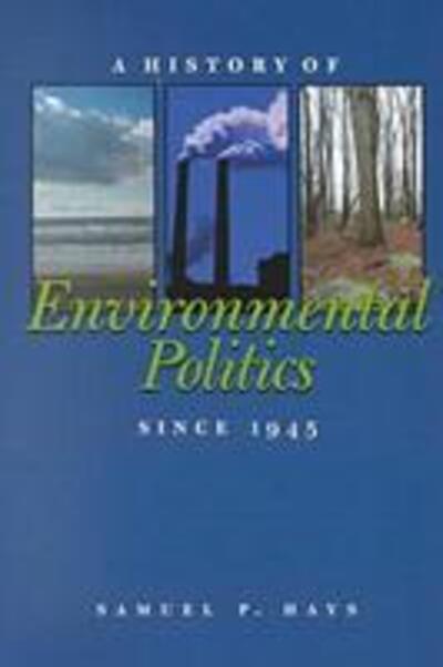 History of Environmental Politics Since 1945, A - Samuel Hays - Kirjat - University of Pittsburgh Press - 9780822957478 - torstai 12. lokakuuta 2000