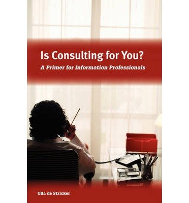 Cover for De Stricker, Ulla (De Stricker Associates, Canada) · Is Consulting for You?: a Primer for Information Professionals (Paperback Book) (2007)