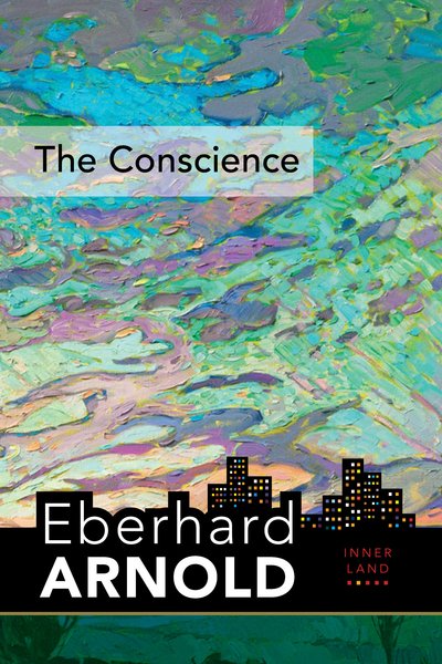 Cover for Eberhard Arnold · The Conscience: Inner Land--A Guide into the Heart of the Gospel, Volume 2 - Eberhard Arnold Centennial Editions (Hardcover Book) (2019)