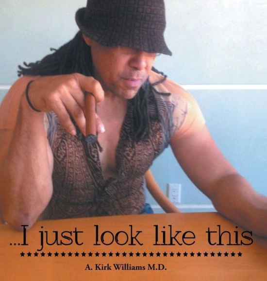 I Just Look Like This - A Kirk Williams Md - Books - Creation Publishing Group - 9780964189478 - August 7, 2015