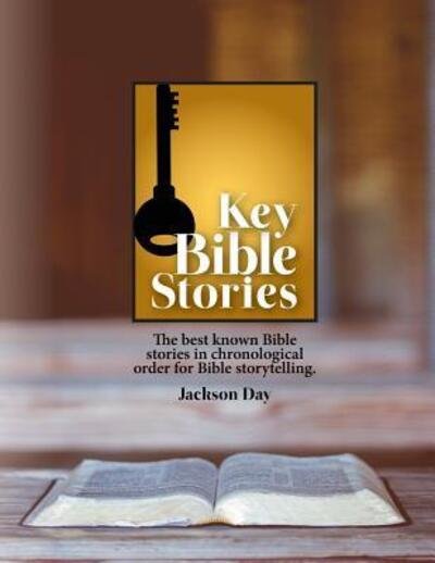 Cover for Jack Day · Key Bible Stories : The Best Known Bible Stories in Chronological Order for Bible Storytelling (Taschenbuch) (2016)