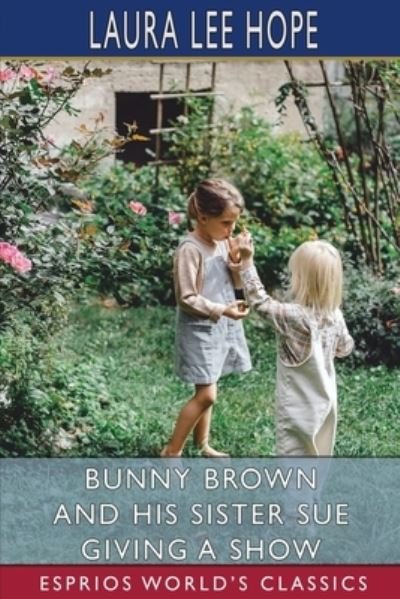 Bunny Brown and his Sister Sue Giving a Show (Esprios Classics) - Laura Lee Hope - Livros - Blurb - 9781006716478 - 6 de maio de 2024