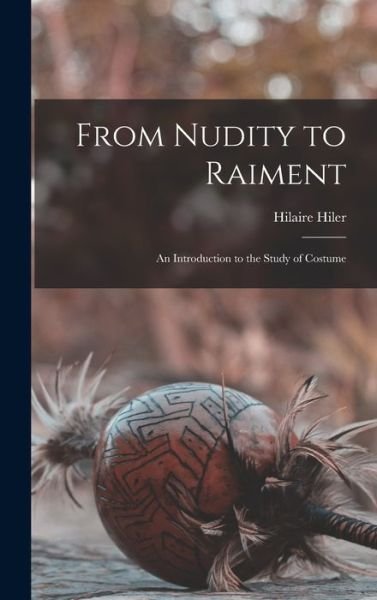 Cover for Hilaire Hiler · From Nudity to Raiment; an Introduction to the Study of Costume (Innbunden bok) (2021)