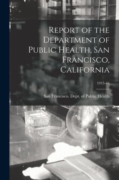 Cover for San Francisco (Calif ) Dept of Public · Report of the Department of Public Health, San Francisco, California; 1915-16 (Paperback Bog) (2021)