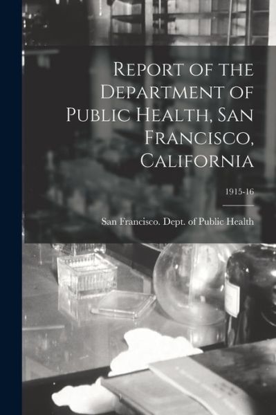 Cover for San Francisco (Calif ) Dept of Public · Report of the Department of Public Health, San Francisco, California; 1915-16 (Paperback Book) (2021)