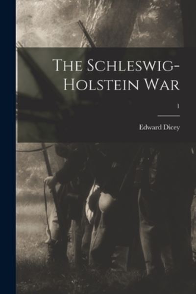 Cover for Edward 1832-1911 Dicey · The Schleswig-Holstein War; 1 (Paperback Book) (2021)