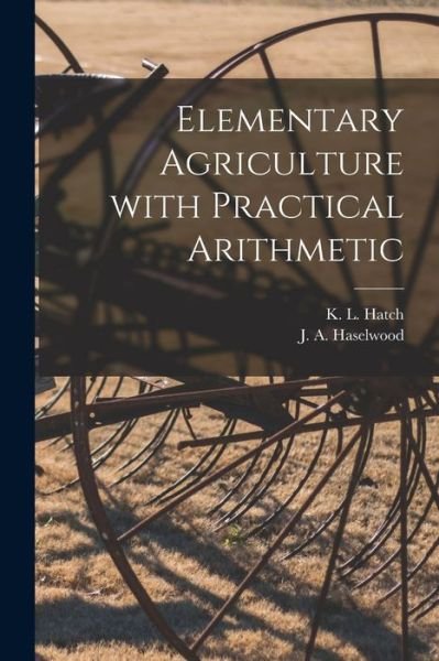 Cover for K L (Kirk Lester) 1871-1956 Hatch · Elementary Agriculture With Practical Arithmetic [microform] (Pocketbok) (2021)