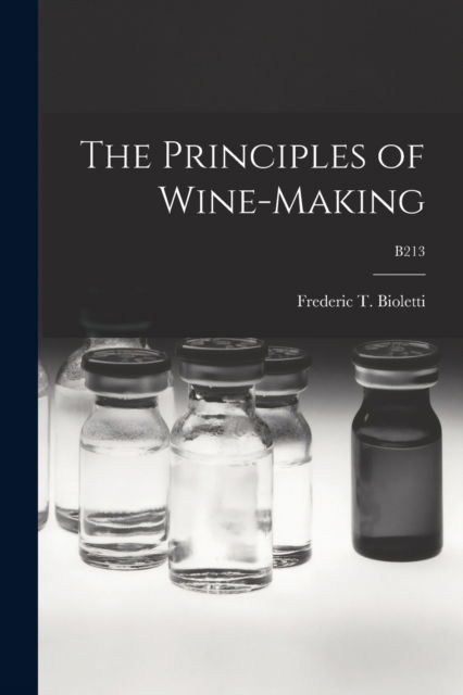 The Principles of Wine-making; B213 - Frederic T (Frederic Theod Bioletti - Kirjat - Legare Street Press - 9781014850478 - torstai 9. syyskuuta 2021