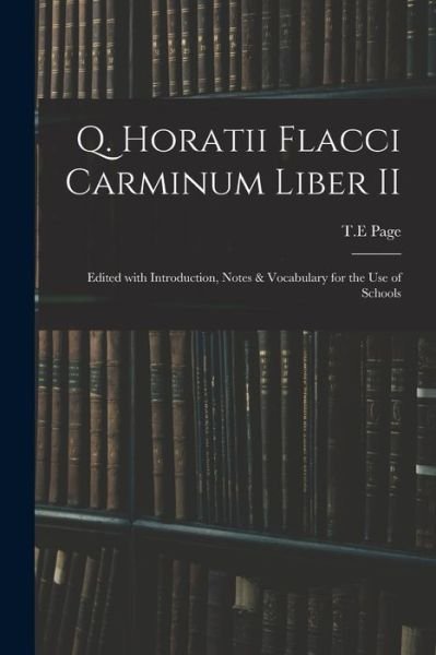 Cover for T E Page · Q. Horatii Flacci Carminum Liber II: Edited With Introduction, Notes &amp; Vocabulary for the Use of Schools (Paperback Bog) (2021)