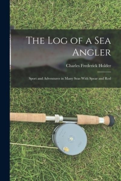 Log of a Sea Angler - Charles Frederick Holder - Boeken - Creative Media Partners, LLC - 9781016492478 - 27 oktober 2022