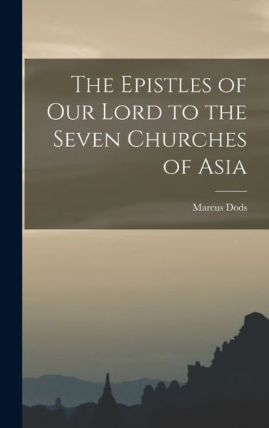 Cover for Marcus Dods · Epistles of Our Lord to the Seven Churches of Asia (Book) (2022)