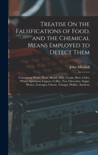 Cover for John Mitchell · Treatise on the Falsifications of Food, and the Chemical Means Employed to Detect Them (Bog) (2022)