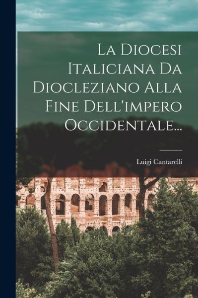 Cover for Luigi Cantarelli · Diocesi Italiciana Da Diocleziano Alla Fine Dell'impero Occidentale... (Book) (2022)