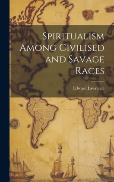 Cover for Edward Lawrence · Spiritualism among Civilised and Savage Races (Book) (2023)