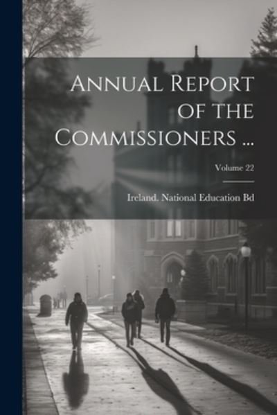 Cover for Ireland National Education Bd · Annual Report of the Commissioners ... ; Volume 22 (Book) (2023)