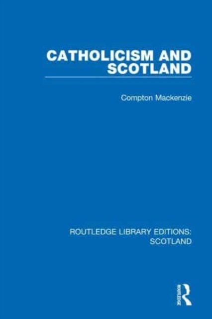 Cover for Compton Mackenzie · Catholicism and Scotland - Routledge Library Editions: Scotland (Paperback Book) (2023)