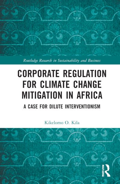 Cover for Kikelomo O. Kila · Corporate Regulation for Climate Change Mitigation in Africa: A Case for Dilute Interventionism - Routledge Research in Sustainability and Business (Hardcover Book) (2022)