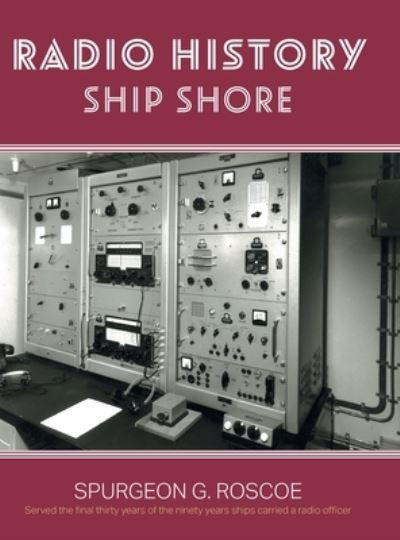 Radio History Ship Shore - Spurgeon G. Roscoe - Boeken - FriesenPress - 9781039150478 - 21 oktober 2022