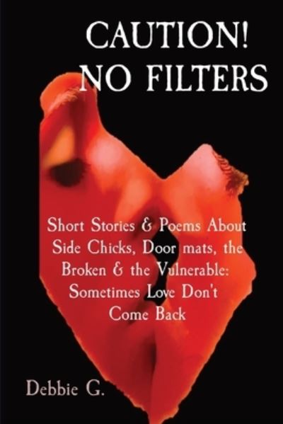 Cover for Debbie Alston · Caution! No Filters : Short Stories &amp; Poems about Side Chicks, Door Mats, the Broken &amp; the Vulnerable (Book) (2022)