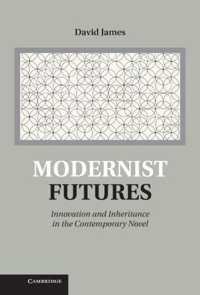 Cover for James, David (Lecturer in Nineteenth- and Twentieth-Century Literature, University of Nottingham) · Modernist Futures: Innovation and Inheritance in the Contemporary Novel (Hardcover Book) (2012)