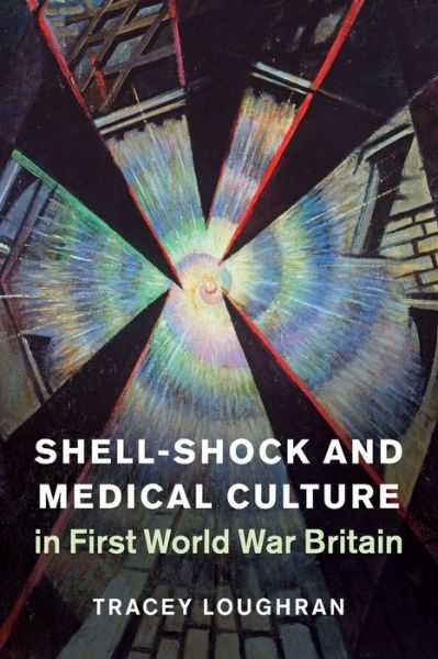 Cover for Loughran, Tracey (University of Essex) · Shell-Shock and Medical Culture in First World War Britain - Studies in the Social and Cultural History of Modern Warfare (Paperback Book) (2020)