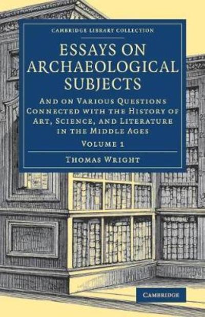 Cover for Thomas Wright · Essays on Archaeological Subjects: And on Various Questions Connected with the History of Art, Science, and Literature in the Middle Ages - Essays on Archaeological Subjects 2 Volume Set (Pocketbok) (2018)