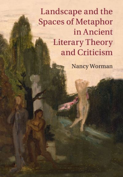 Cover for Worman, Nancy (Barnard College, Columbia University) · Landscape and the Spaces of Metaphor in Ancient Literary Theory and Criticism (Paperback Book) (2020)