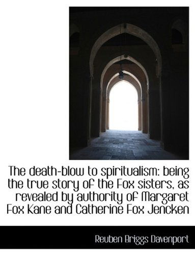 Cover for Reuben Briggs Davenport · The Death-blow to Spiritualism: Being the True Story of the Fox Sisters, As Revealed by Authority of (Paperback Book) [Large Type edition] (2009)