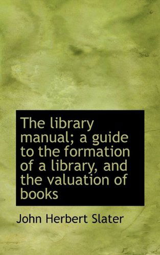 Cover for John Herbert Slater · The Library Manual; A Guide to the Formation of a Library, and the Valuation of Books (Pocketbok) (2009)