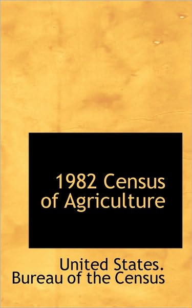 Cover for United States Bureau of the Census · 1982 Census of Agriculture (Hardcover Book) (2009)