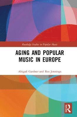 Cover for Abigail Gardner · Aging and Popular Music in Europe - Routledge Studies in Popular Music (Hardcover Book) (2019)