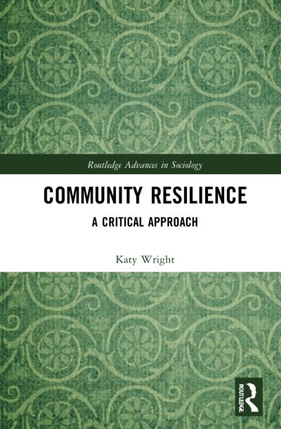 Cover for Wright, Katy (University of Leeds, UK) · Community Resilience: A Critical Approach - Routledge Advances in Sociology (Hardcover Book) (2021)