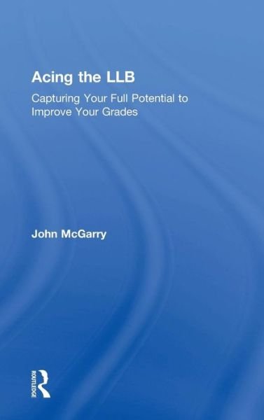 Cover for McGarry, John (Edge Hill University, UK) · Acing the LLB: Capturing Your Full Potential to Improve Your Grades (Inbunden Bok) (2016)