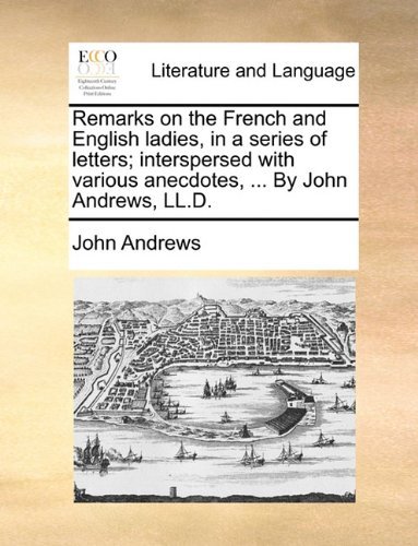 Cover for John Andrews · Remarks on the French and English Ladies, in a Series of Letters; Interspersed with Various Anecdotes, ... by John Andrews, Ll.d. (Paperback Book) (2010)