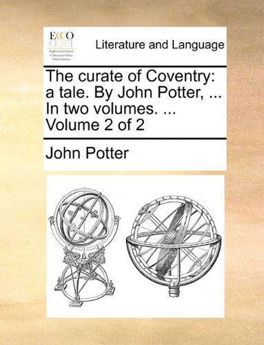 Cover for John Potter · The Curate of Coventry: a Tale. by John Potter, ... in Two Volumes. ...  Volume 2 of 2 (Paperback Book) (2010)