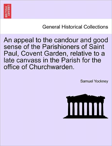 Cover for Samuel Yockney · An Appeal to the Candour and Good Sense of the Parishioners of Saint Paul, Covent Garden, Relative to a Late Canvass in the Parish for the Office of Chur (Paperback Book) (2011)