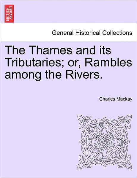 Cover for Charles Mackay · The Thames and Its Tributaries; Or, Rambles Among the Rivers. (Taschenbuch) (2011)