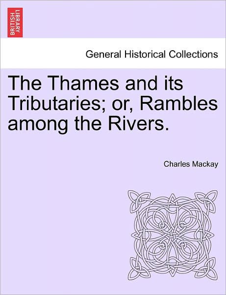 Cover for Charles Mackay · The Thames and Its Tributaries; Or, Rambles Among the Rivers. (Paperback Bog) (2011)