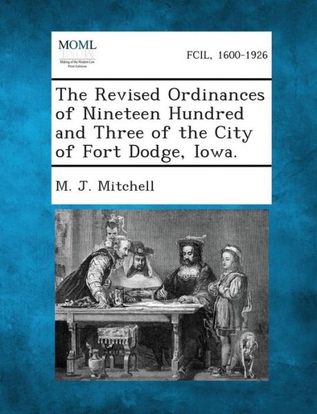 Cover for M J Mitchell · The Revised Ordinances of Nineteen Hundred and Three of the City of Fort Dodge, Iowa. (Paperback Book) (2013)