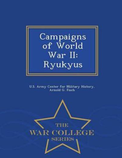 Campaigns of World War Ii: Ryukyus - War College Series - Arnold G Fisch - Livres - War College Series - 9781296474478 - 23 février 2015