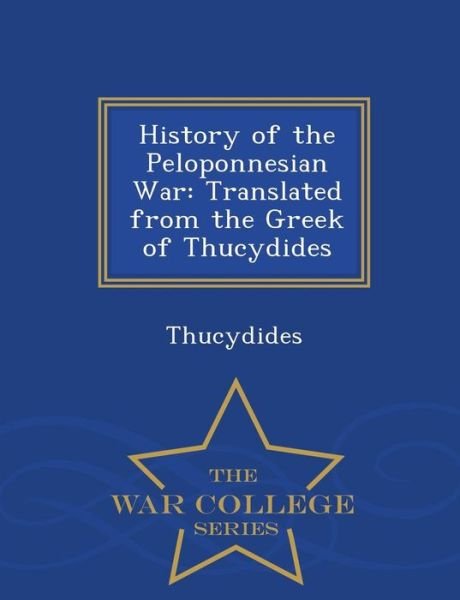 Cover for Thucydides · History of the Peloponnesian War: Translated from the Greek of Thucydides - War College Series (Taschenbuch) (2015)