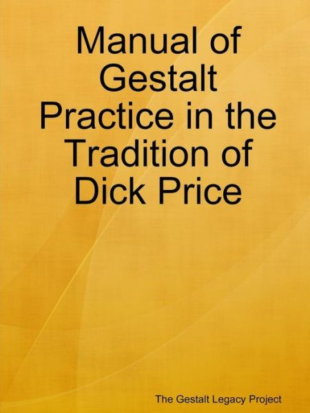 Cover for The Gestalt Legacy Project · Manual of Gestalt Practice in the Tradition of Dick Price (Paperback Book) (2009)